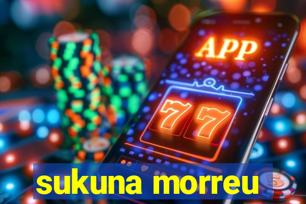 sukuna morreu